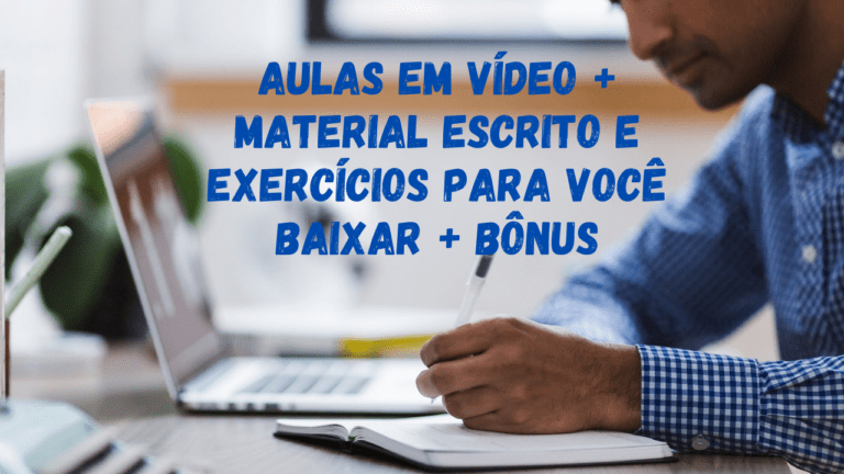 Aulas em vídeo + material escrito e exercícios para você baixar + bônus